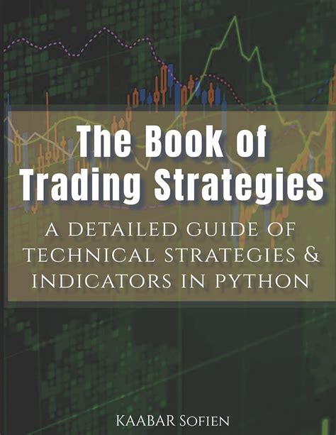 Each strategy will have its main idea, the code required to build the strategy, and the back-testing results. . The book of trading strategies sofien kaabar pdf